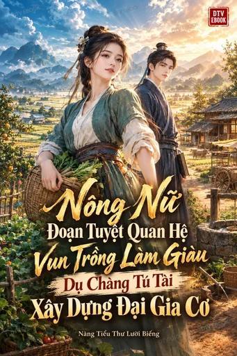 Nông Nữ Đoạn Tuyệt Quan Hệ - Vun Trồng Làm Giàu - Dụ Chàng Tú Tài Xây Dựng Đại Gia Cơ