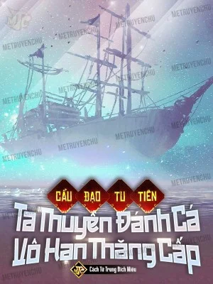 Cẩu Đạo Tu Tiên Ta Thuyền Đánh Cá Vô Hạn Thăng Cấp